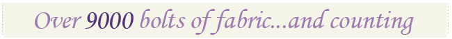 over 9000 bolts of fabric and counting